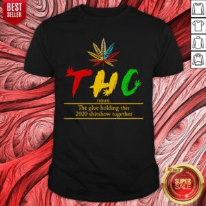 Top THC Tetrahydrocannabinol The Glue Holding This 2020 Shitshow Together Shirt