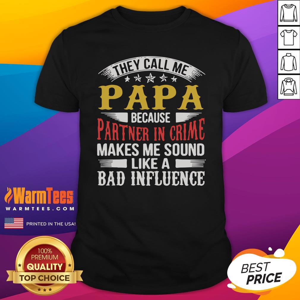 Top They Call Me Papa Because Parter In Crime Makes Me Soud Like A Bad Influence Shirt