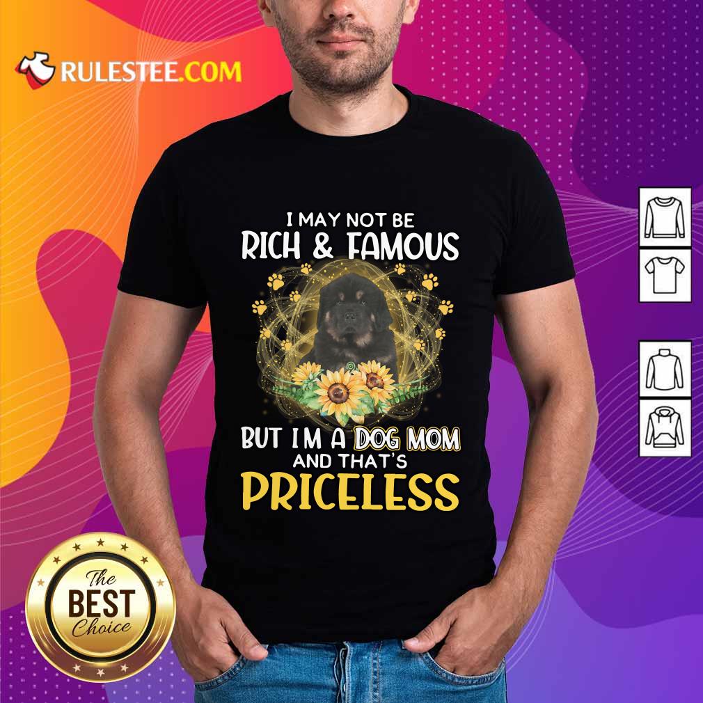 Top Tibetan Mastiff I May Not Be Rich And Famous But I Am A Dog Mom And That Is Priceless Shirt