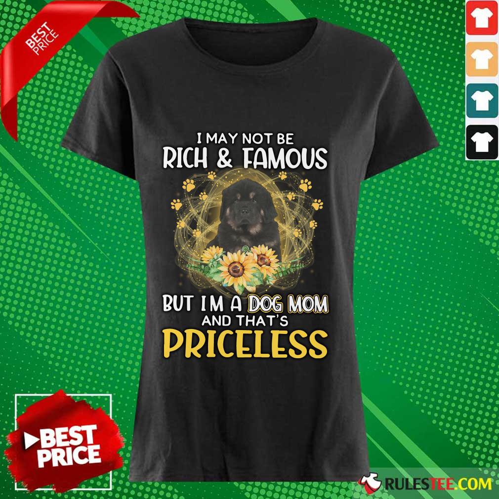 Top Tibetan Mastiff I May Not Be Rich And Famous But I Am A Dog Mom And That Is Priceless Shirt - Image 5
