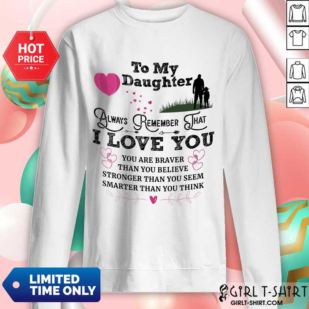 Top To My Daughter Always Remember That I Love You You Are Braber Than You Beliver Stronger Than You Seem Smarter Than You Think Shirt - Image 3
