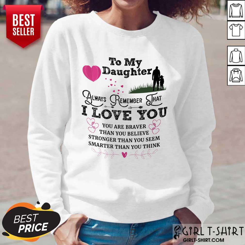 Top To My Daughter Always Remember That I Love You You Are Braber Than You Beliver Stronger Than You Seem Smarter Than You Think Shirt - Image 5
