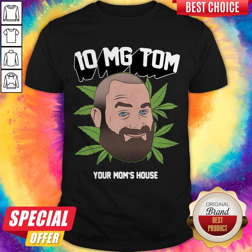 Top Tom Segura Weed 10mg Your Mom’s House Shirt