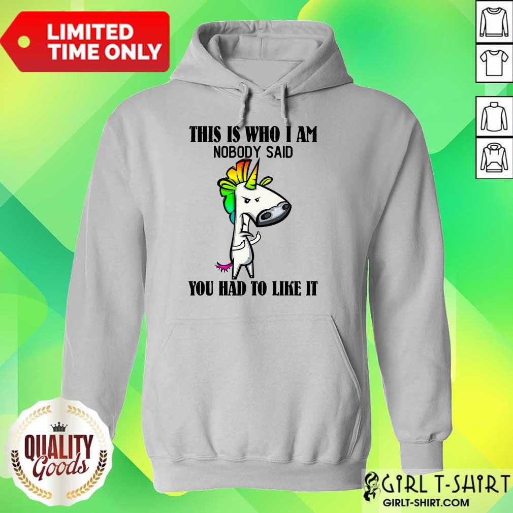 Top Unicorns This Is Who I Am Nobody Said You Had To Like It Shirt - Image 3