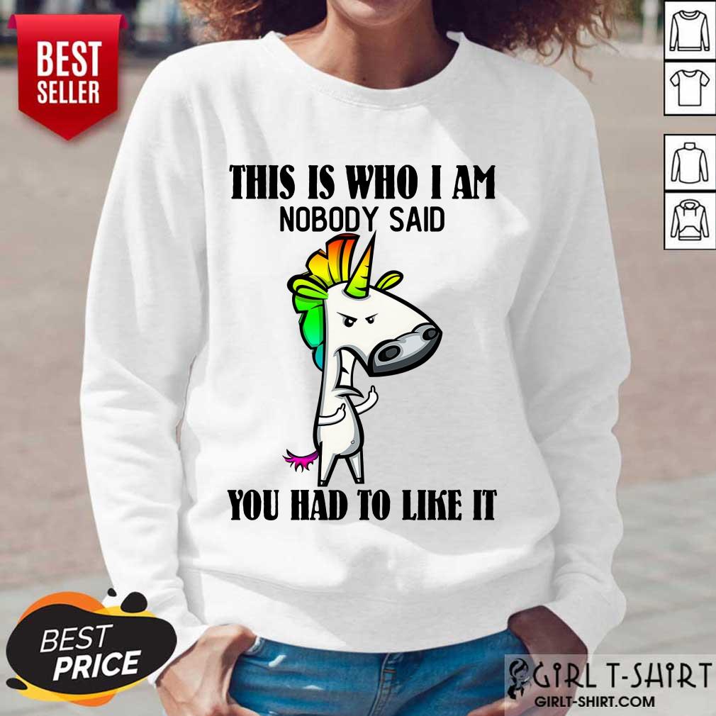 Top Unicorns This Is Who I Am Nobody Said You Had To Like It Shirt - Image 5