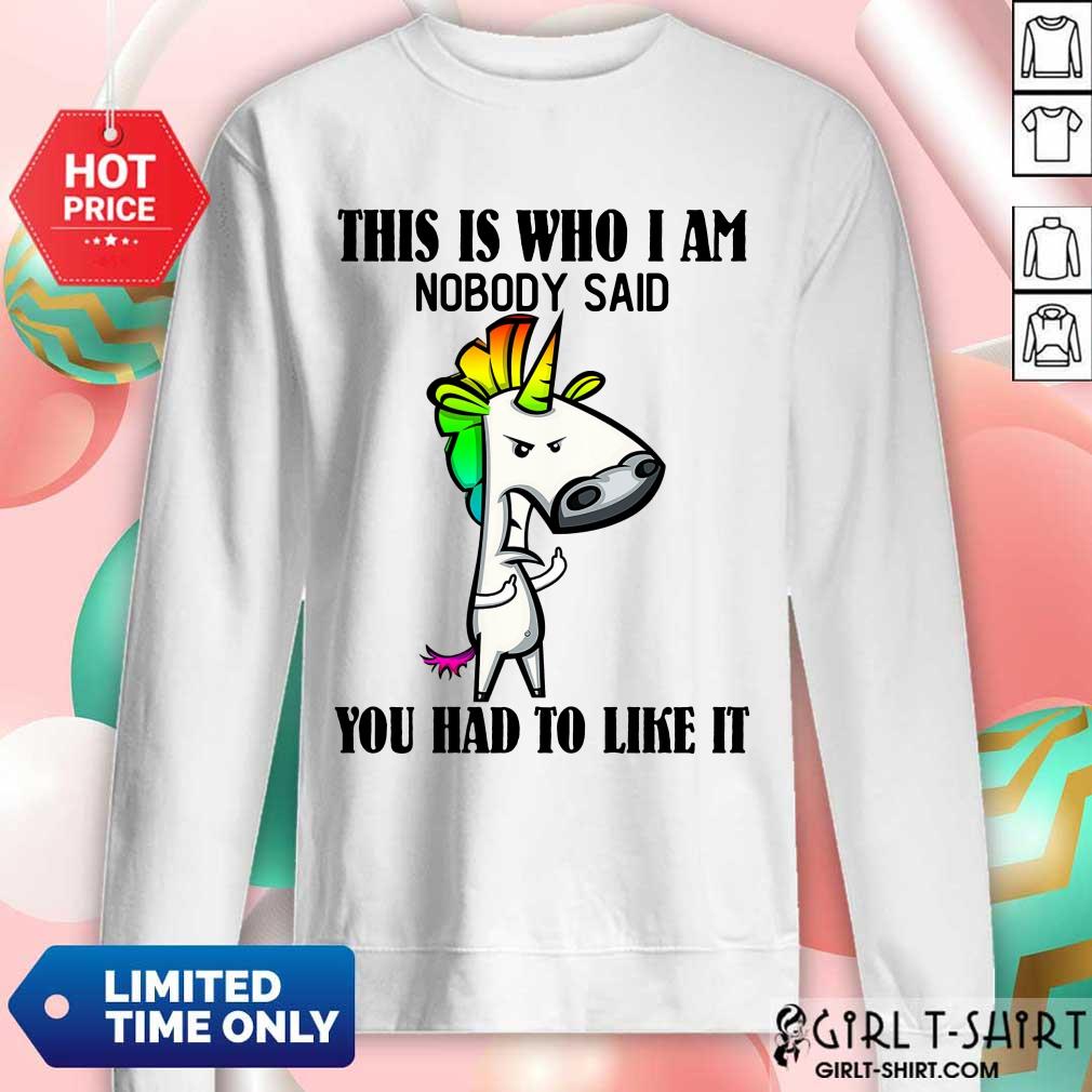 Top Unicorns This Is Who I Am Nobody Said You Had To Like It Shirt - Image 4