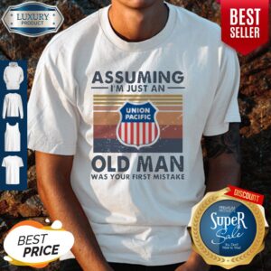 Top Union Pacific Railroad Assuming I’m Just An Old Man Was Your First Mistake Vintage Shirt