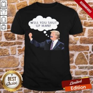 Top US Presidential Debate 2020 Will You Shut Up Man Anti Trump Shirt