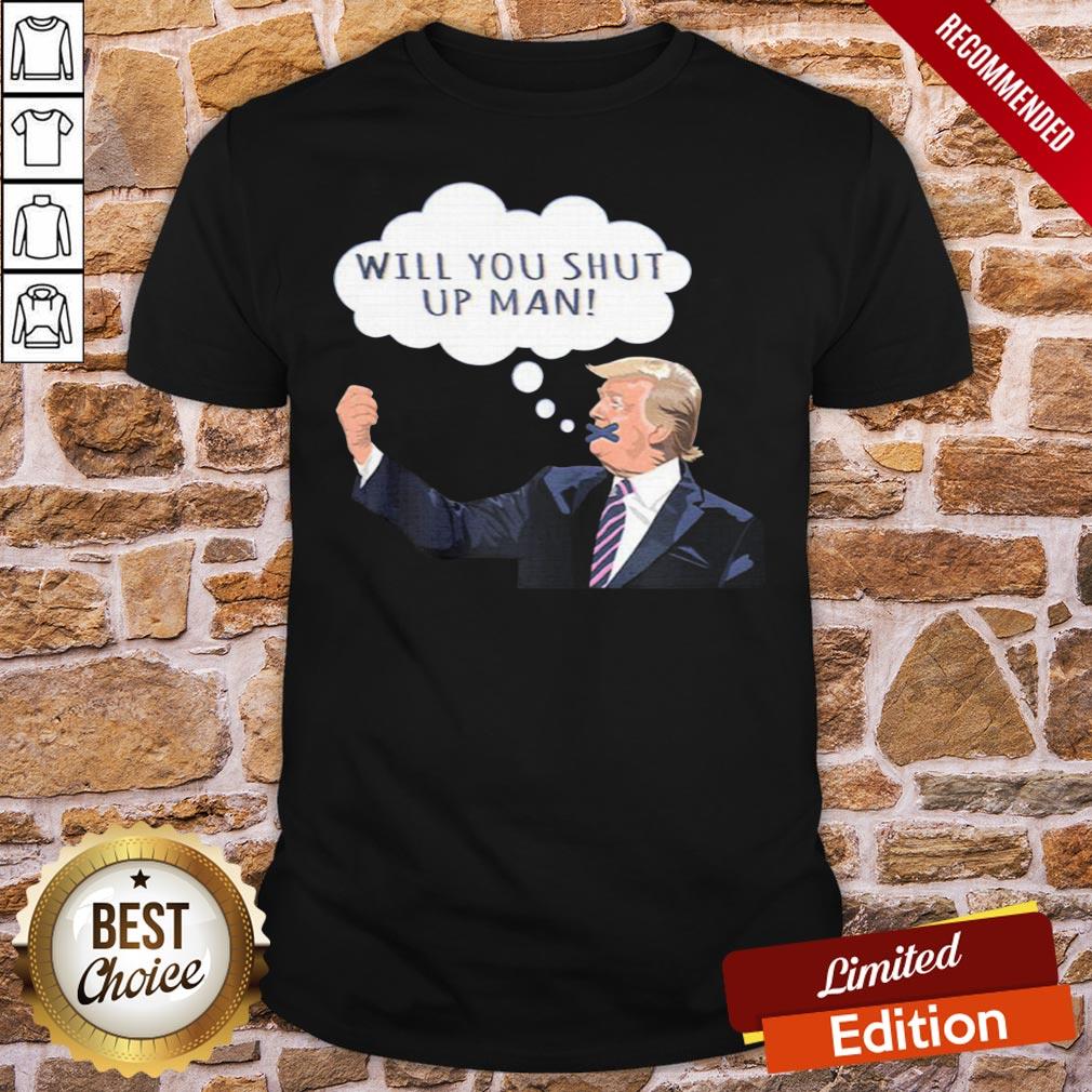Top US Presidential Debate 2020 Will You Shut Up Man Anti Trump Shirt
