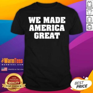 Top We Made America Great Shirt