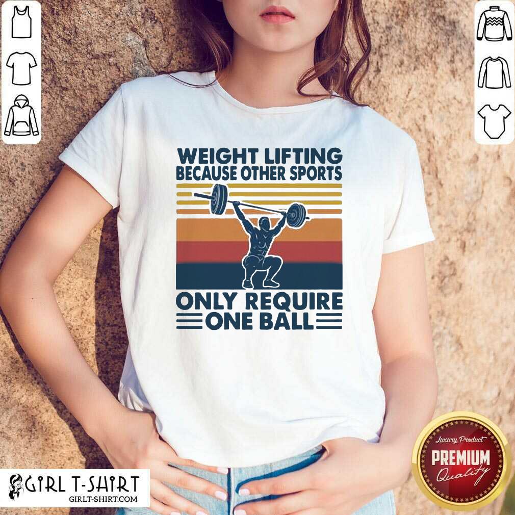 Top Weight Lifting Because Other Sports Only Require One Ball Vintage Shirt