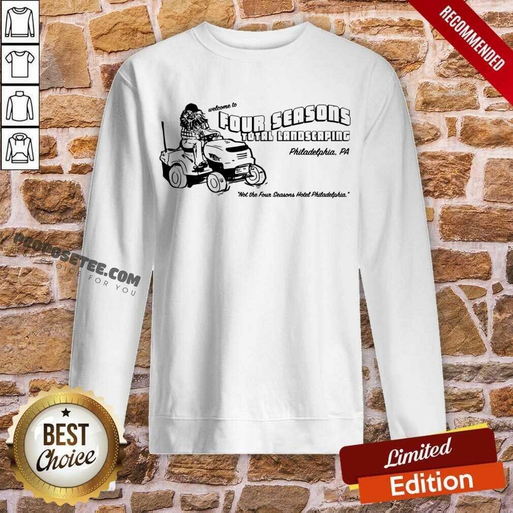 Top Welcome To Four Seasons Total Landscaping Philadelphia Pa Shirt - Image 5