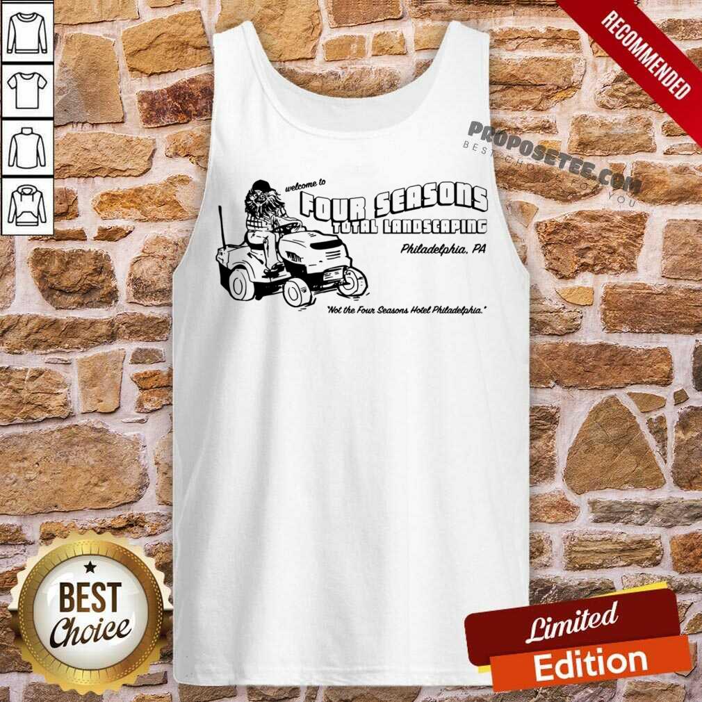 Top Welcome To Four Seasons Total Landscaping Philadelphia Pa Shirt - Image 4