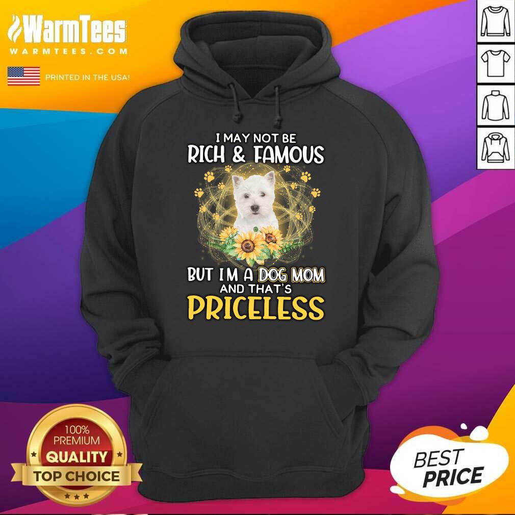 Top West Highland White I May Not Be Rich And Famous But I'm A Dog Mom And That's Priceless Shirt - Image 4
