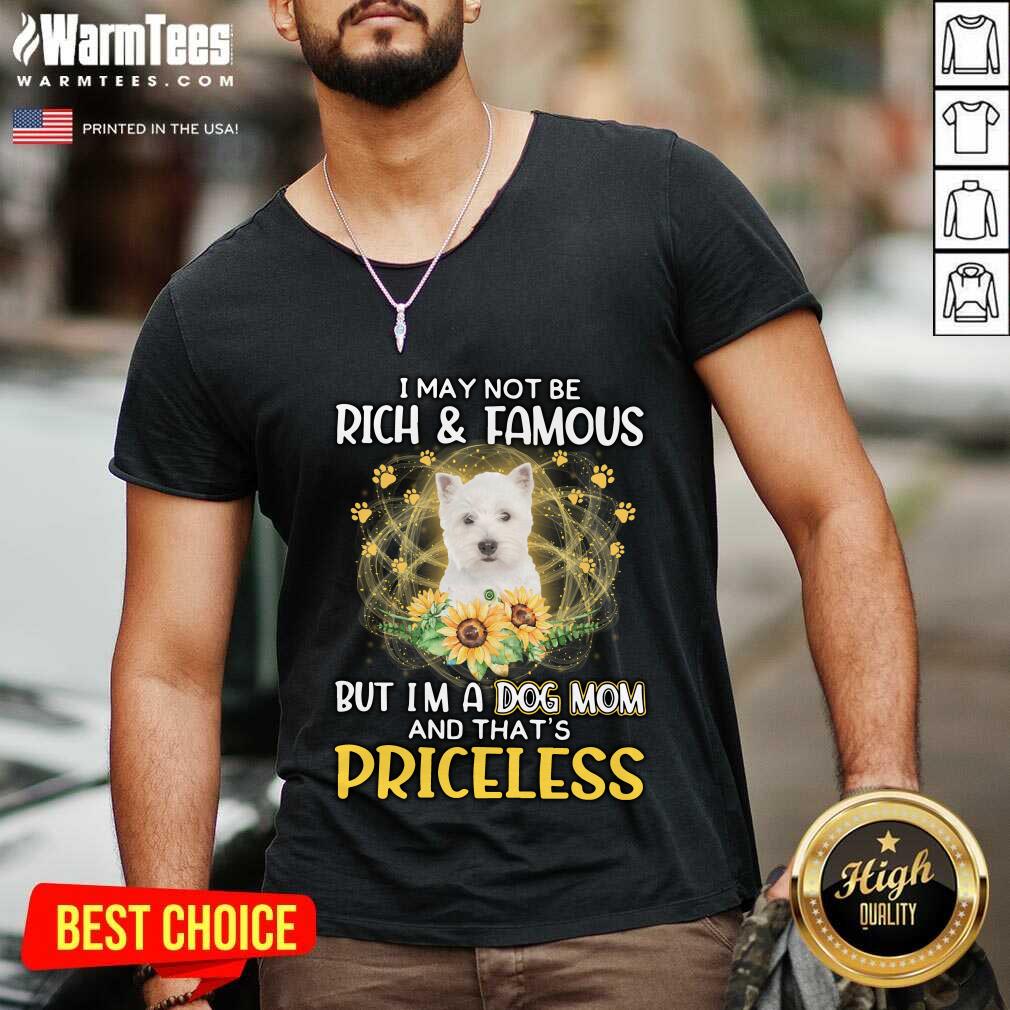 Top West Highland White I May Not Be Rich And Famous But I'm A Dog Mom And That's Priceless Shirt - Image 5