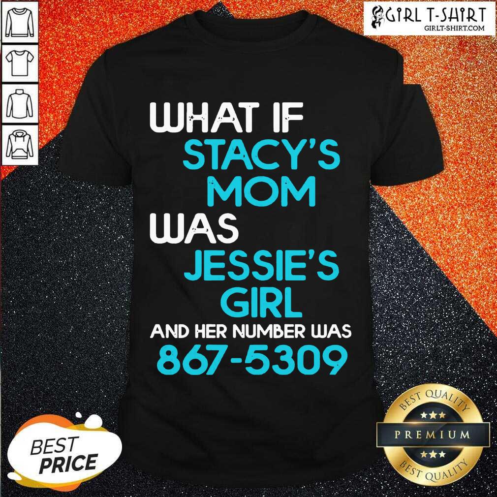 Top What If Stacys Mom Was Jessies Girl And Her Number Was 867 5309 Shirt