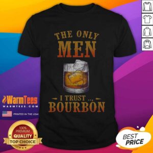 Top Wine The Only Men I Trust Bourbon Shirt