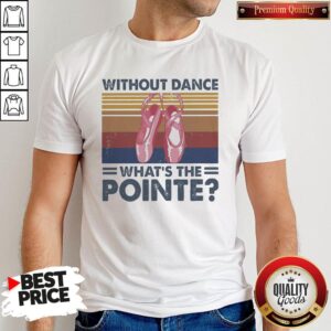 Top Without Dance What’s The Pointe Vintage Shirt