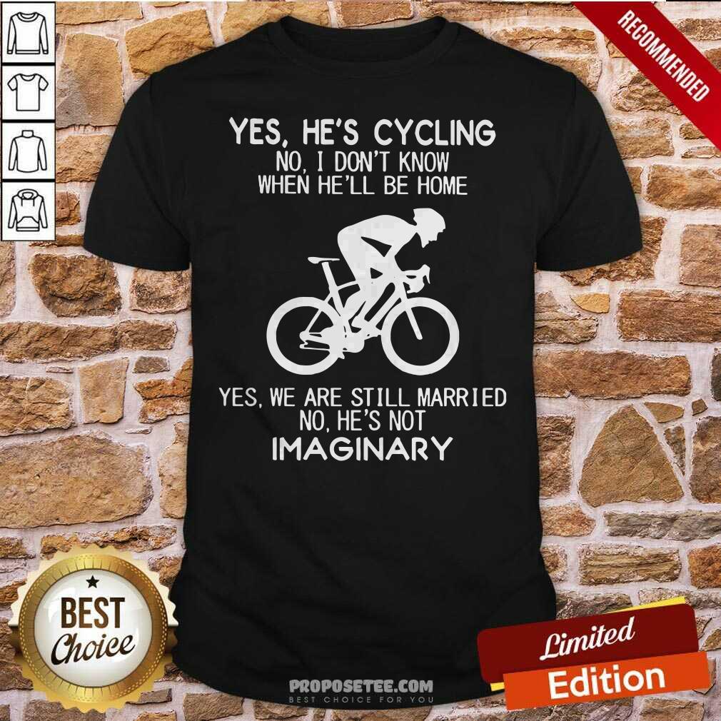 Top Yes Hes Cycling No I Dont Know When Hell Be Home Shirt