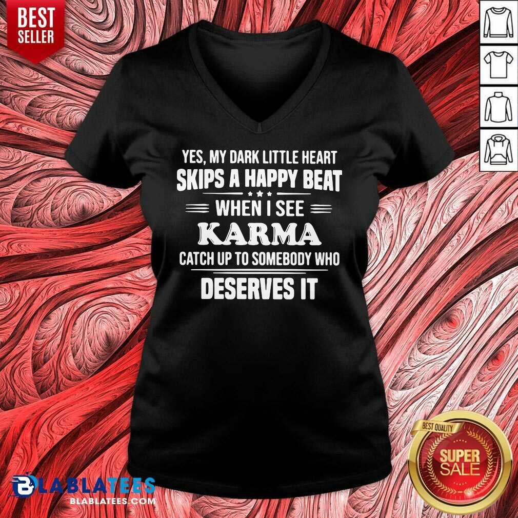 Top Yes My Dark Little Heart Skips A Happy Beat When I See Karma Catch Up To Somebody Who Deserves It Shirt - Image 4