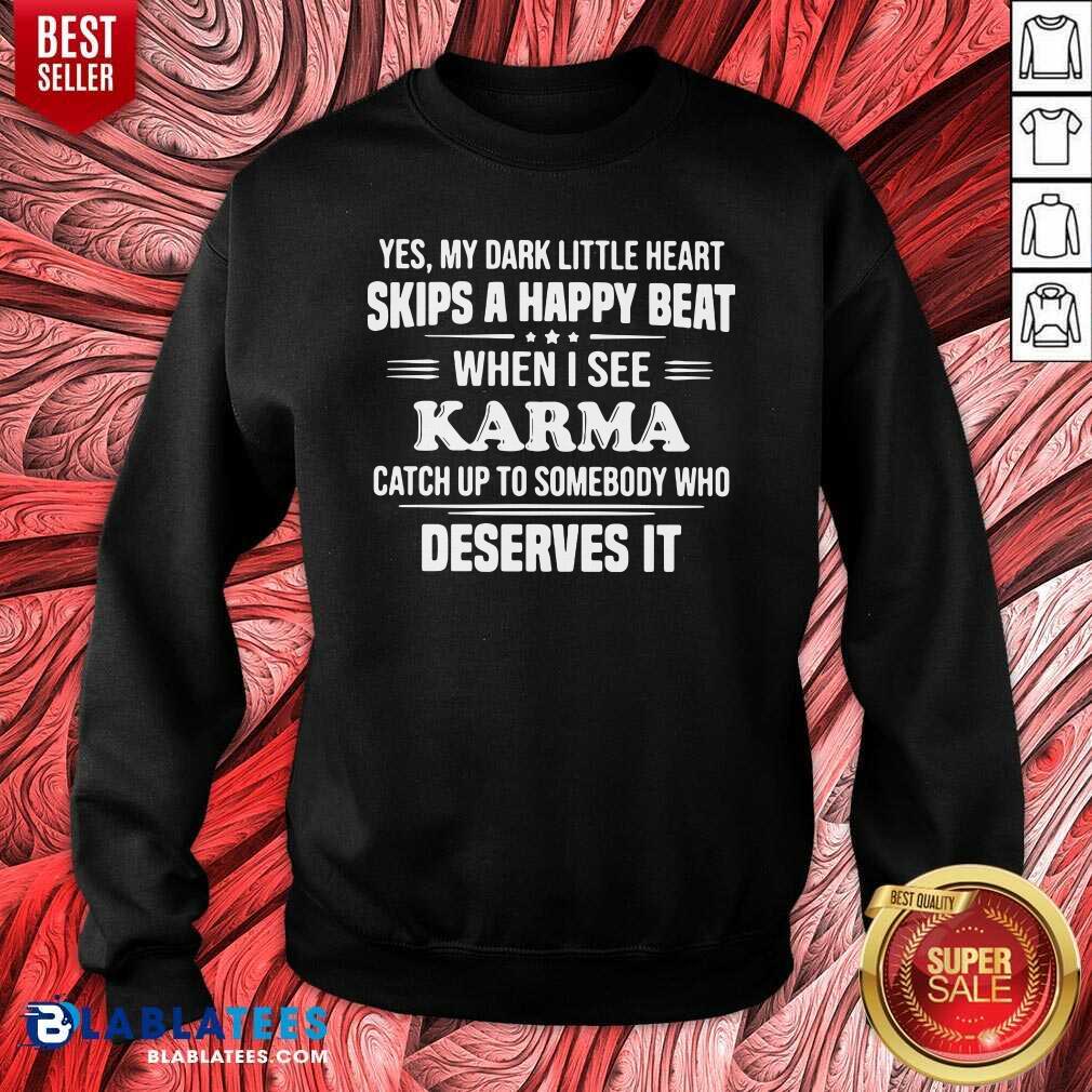 Top Yes My Dark Little Heart Skips A Happy Beat When I See Karma Catch Up To Somebody Who Deserves It Shirt - Image 2