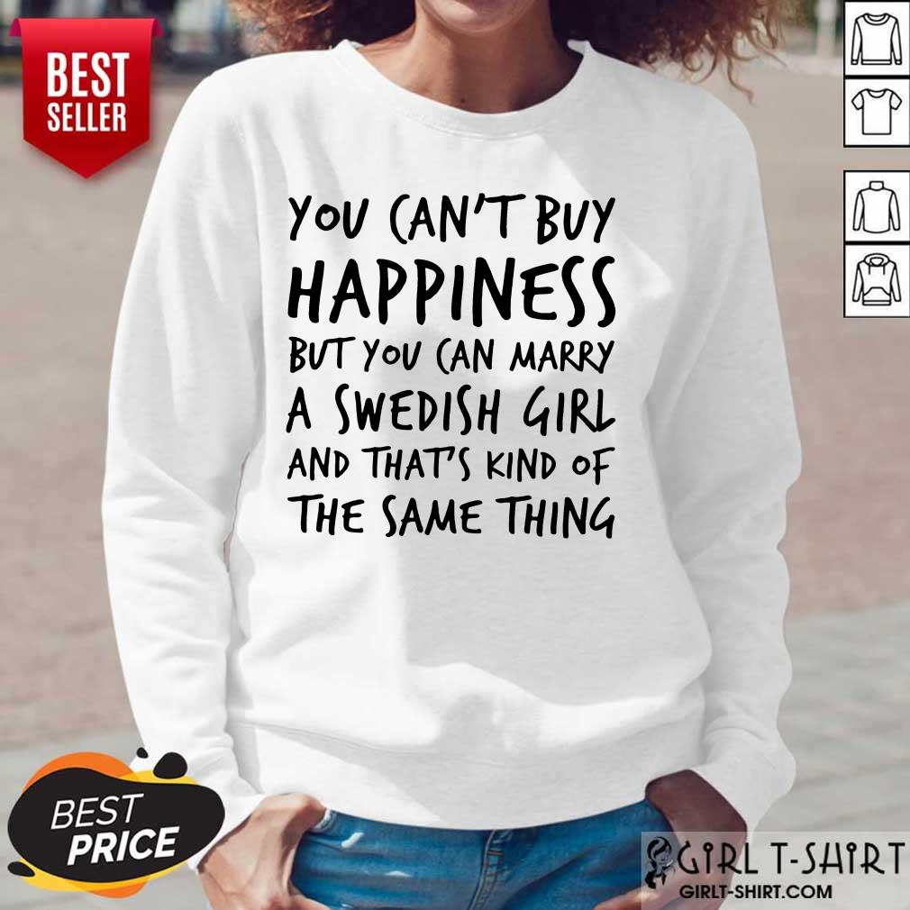 Top You Cant Buy Happiness But You Can Marry A Swedish Girl And Thats Kind Of The Same Thing Shirt - Image 3