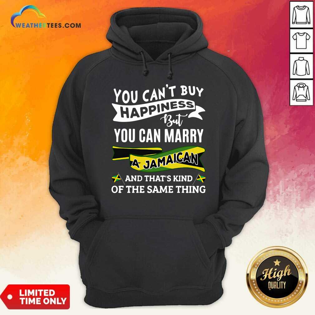 Top You Can’t Buy Happiness But You Can Marry A Jamaican And That’s Kinda The Same Thing Shirt - Image 5