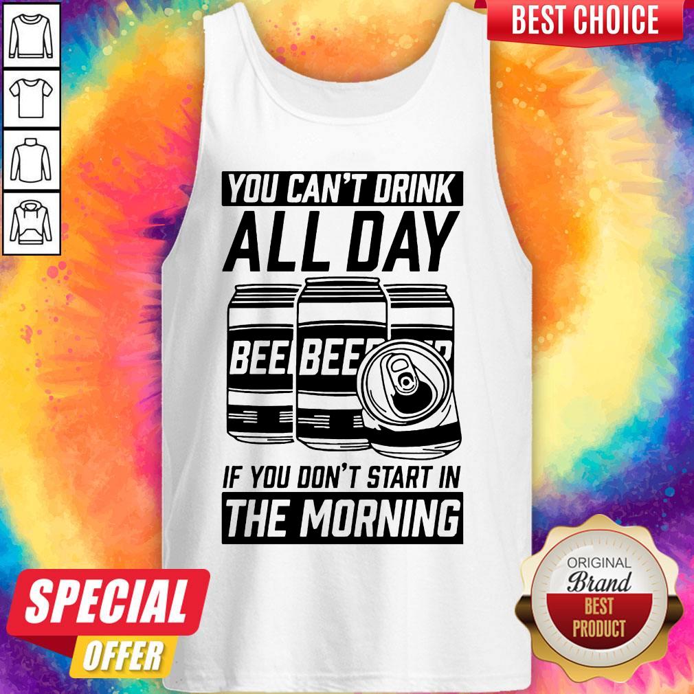 Top You Can't Drink All Day If You Don't Start In Morning Beer Shirt - Image 3