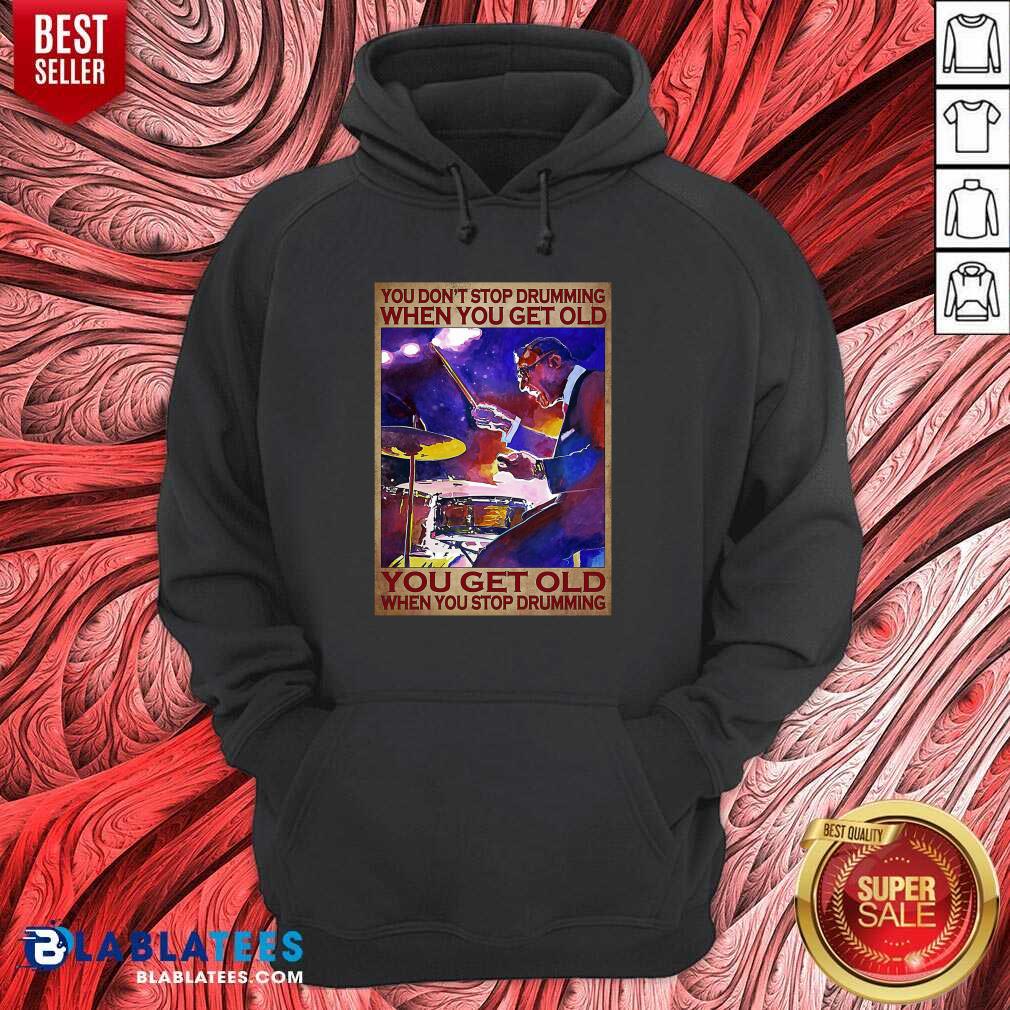 Top You Don't Stop Drumming When You Get Old You Get Old When You Stop Drumming Shirt - Image 2