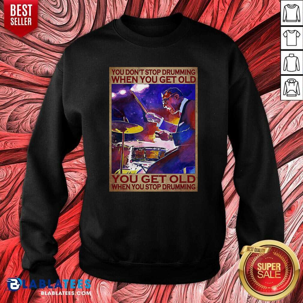 Top You Don't Stop Drumming When You Get Old You Get Old When You Stop Drumming Shirt - Image 5