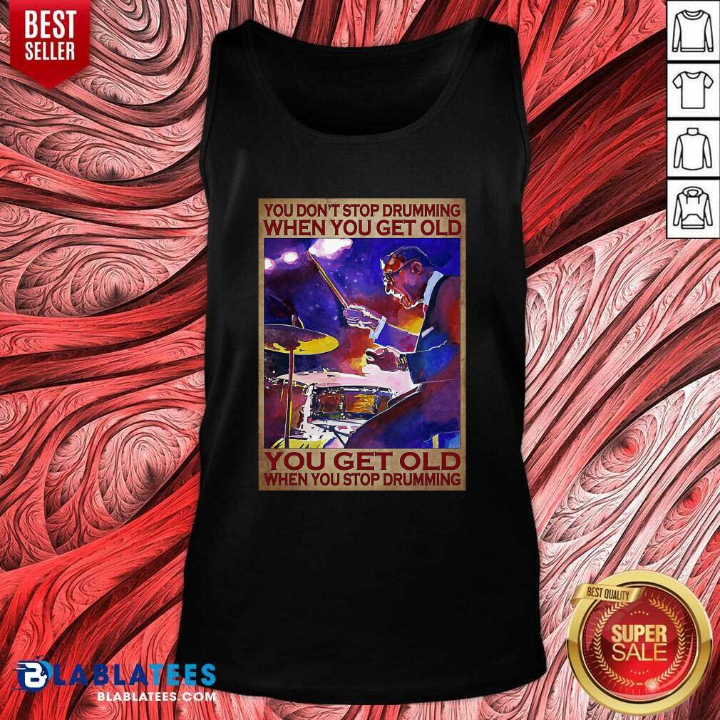 Top You Don't Stop Drumming When You Get Old You Get Old When You Stop Drumming Shirt - Image 4