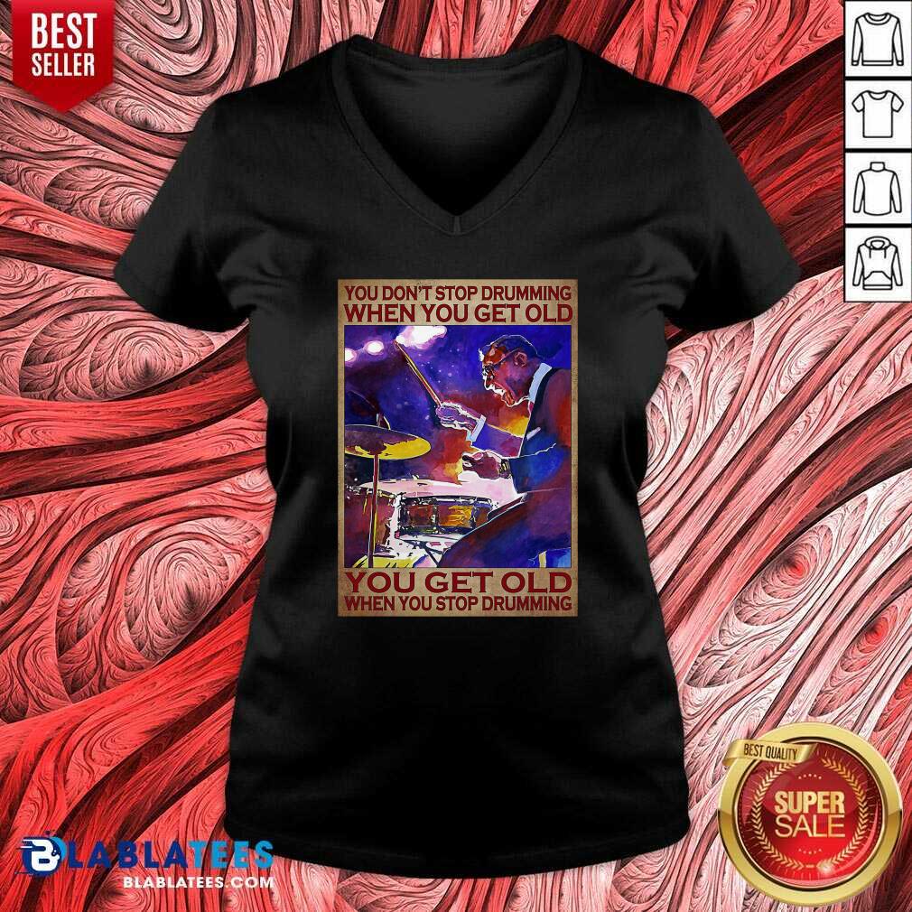 Top You Don't Stop Drumming When You Get Old You Get Old When You Stop Drumming Shirt - Image 3