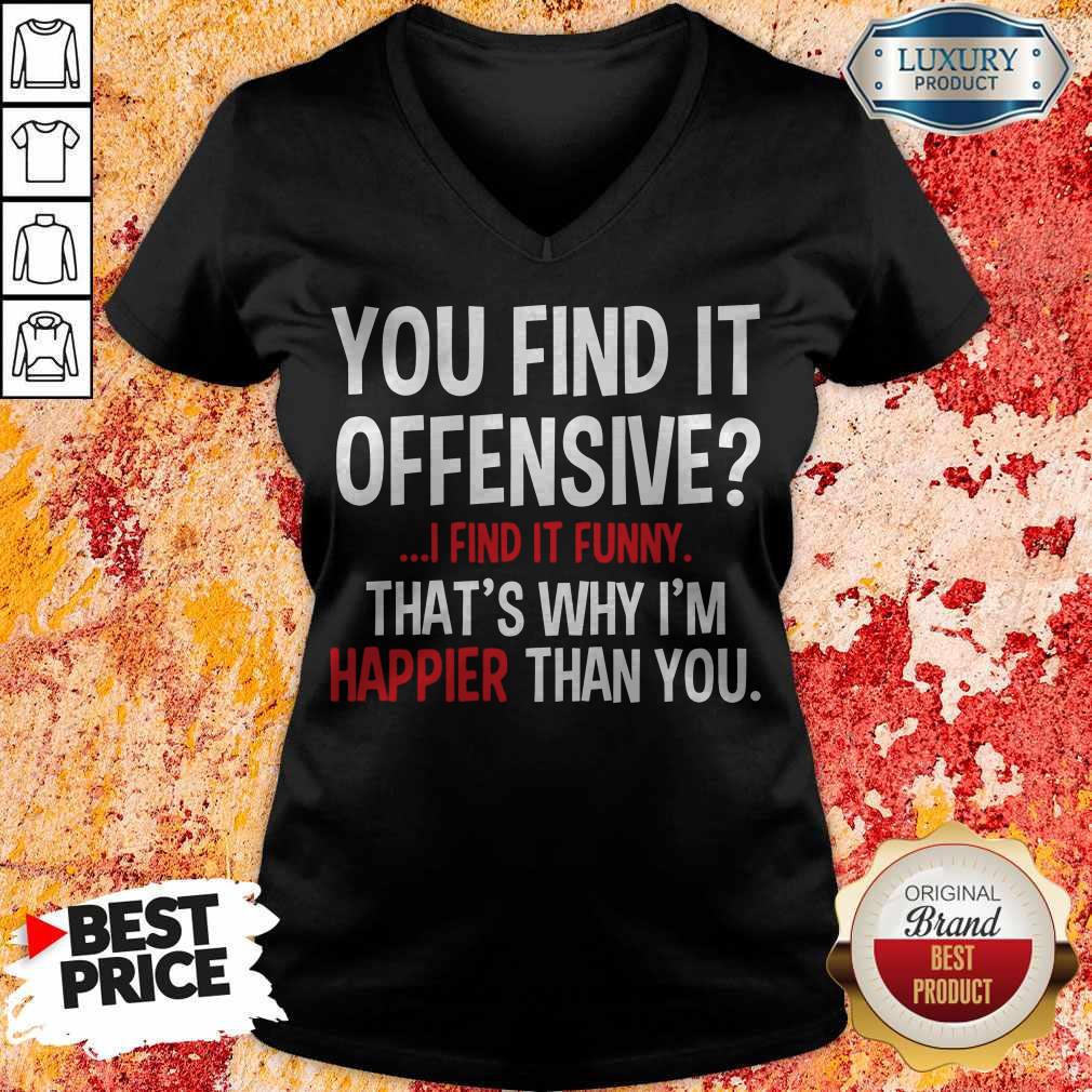 Top You Find It Offensive I Find It Funny That_s Why I_m Happier Than You Shirt - Image 2
