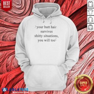 Alternative view of Top Your Butt Hair Survives Shitty Situations You Will Too Shirt
