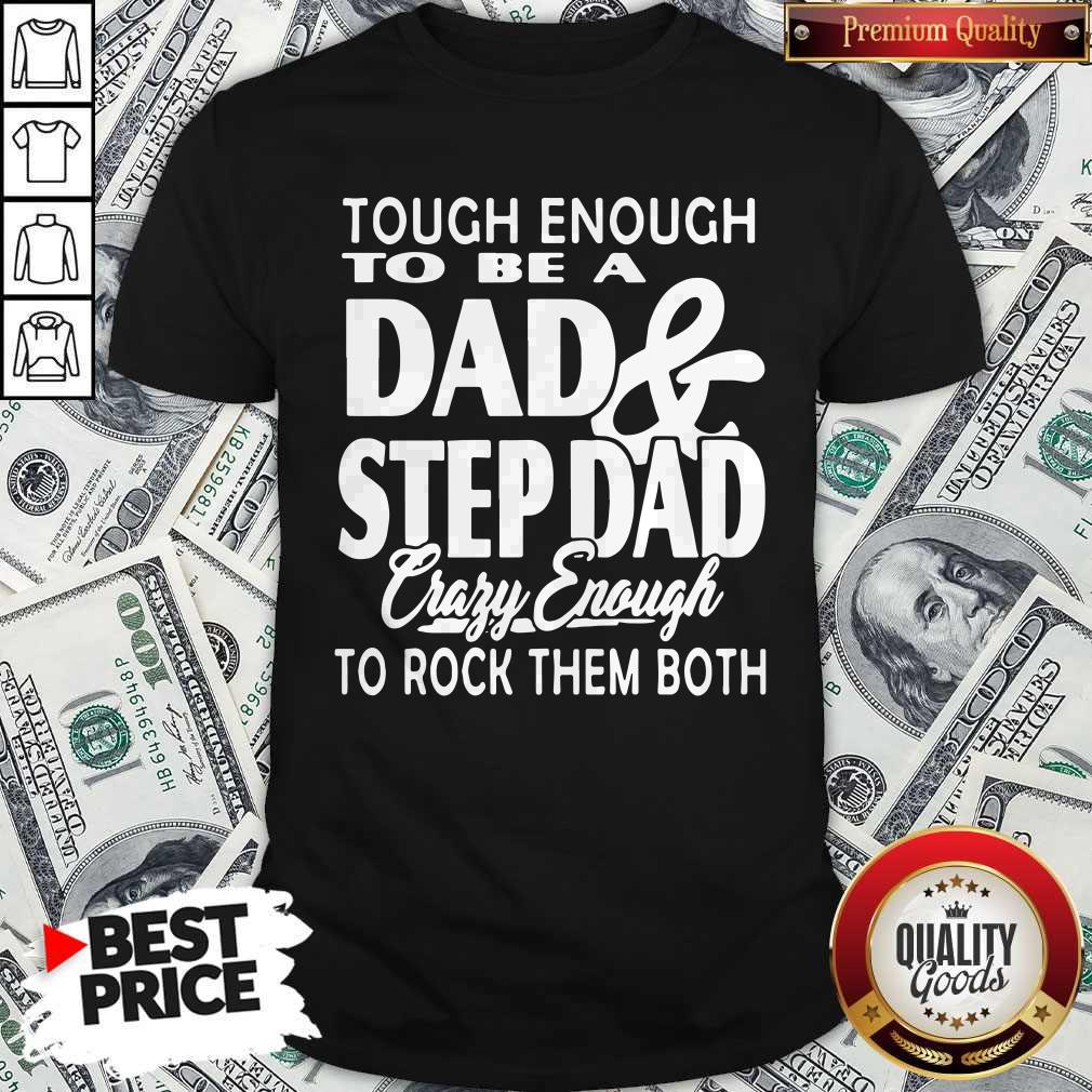 Tough Enough To Be A Dad And Step Dad Crazy Enough To Rock Them Both Fathers Day Shirt