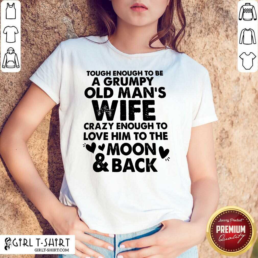 Tough Enough To Be A Grumpy Old Mans Wife Crazy Enough To Love Him To The Moon And Back Shirt