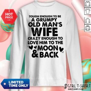 Alternative view of Tough Enough To Be A Grumpy Old Mans Wife Crazy Enough To Love Him To The Moon And Back Shirt