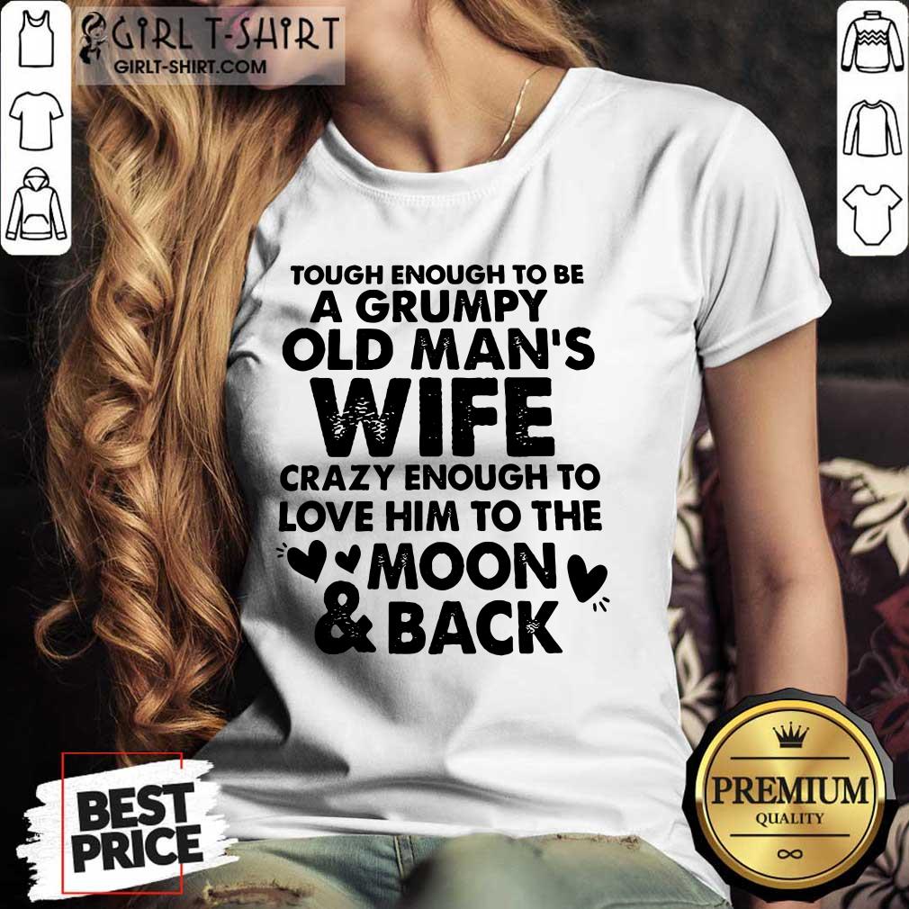 Tough Enough To Be A Grumpy Old Mans Wife Crazy Enough To Love Him To The Moon And Back Shirt - Image 4