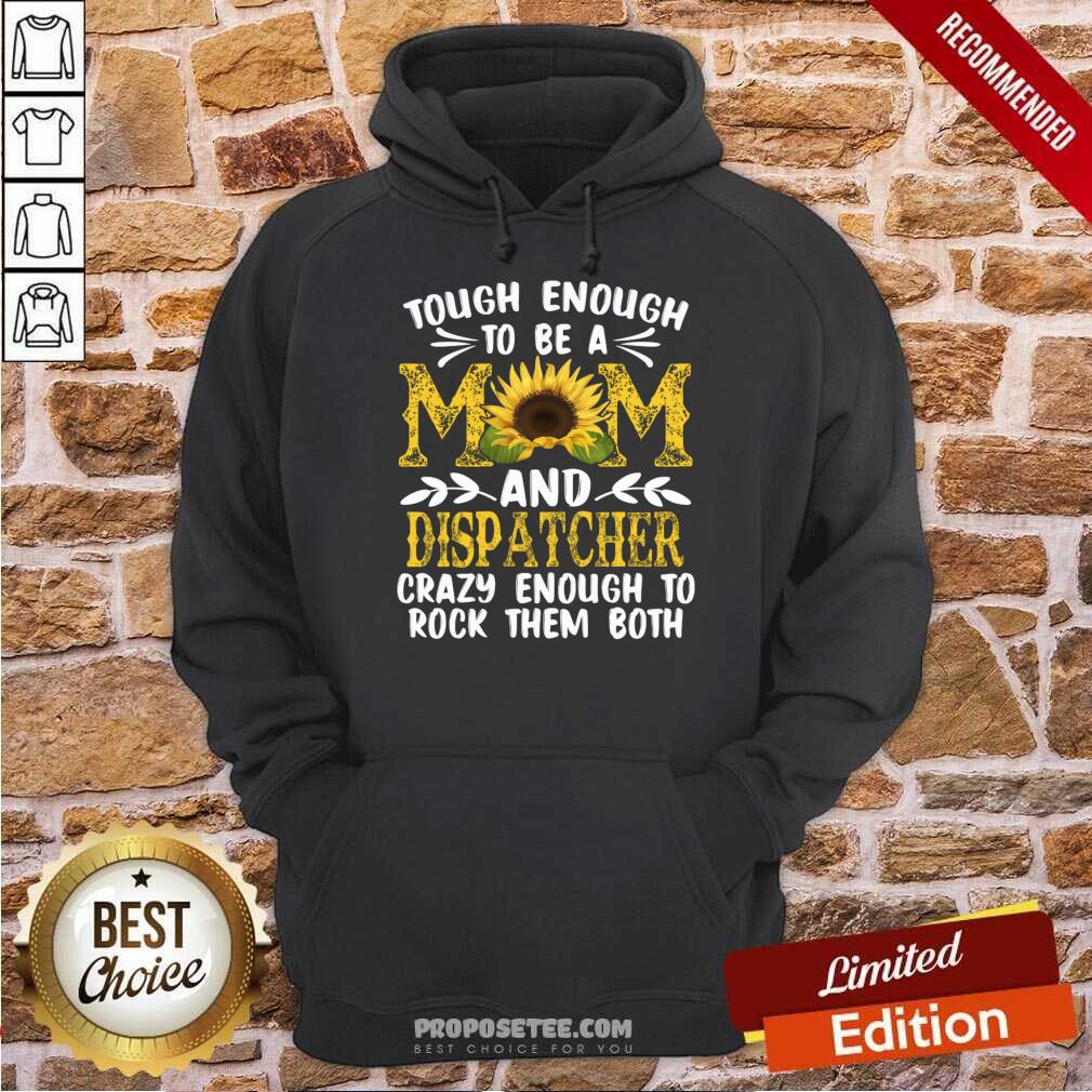 Tough Enough To Be A Mom And Dispatcher Crazy Enough To Rock Them Both Shirt - Image 5