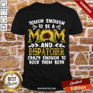 Tough Enough To Be A Mom And Dispatcher Crazy Enough To Rock Them Both Shirt