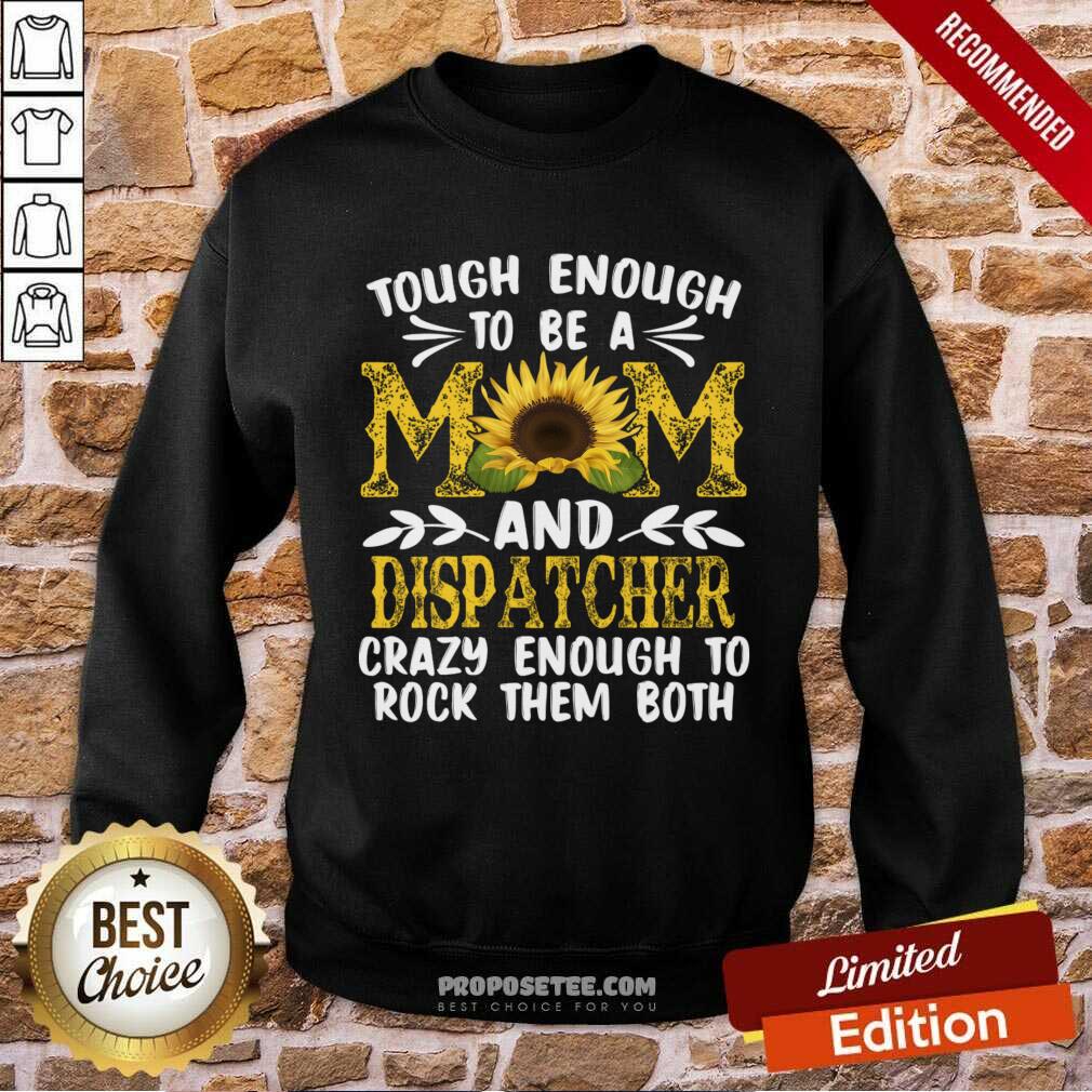 Tough Enough To Be A Mom And Dispatcher Crazy Enough To Rock Them Both Shirt - Image 4