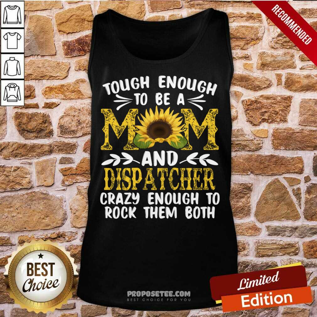 Tough Enough To Be A Mom And Dispatcher Crazy Enough To Rock Them Both Shirt - Image 3