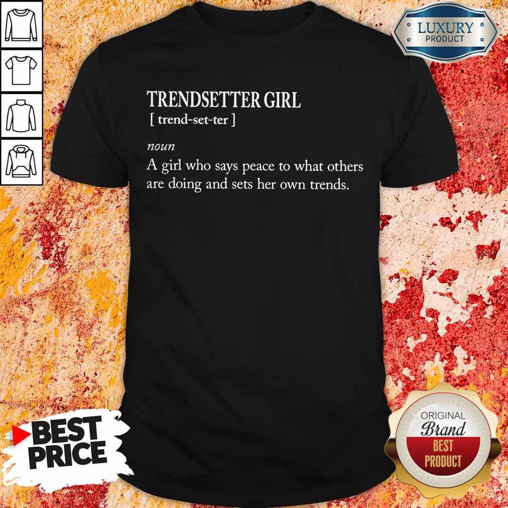 Trendsetter Girl A Girl Who Says Peace To What Others Are Doing And Sets Her Own Trends Shirt