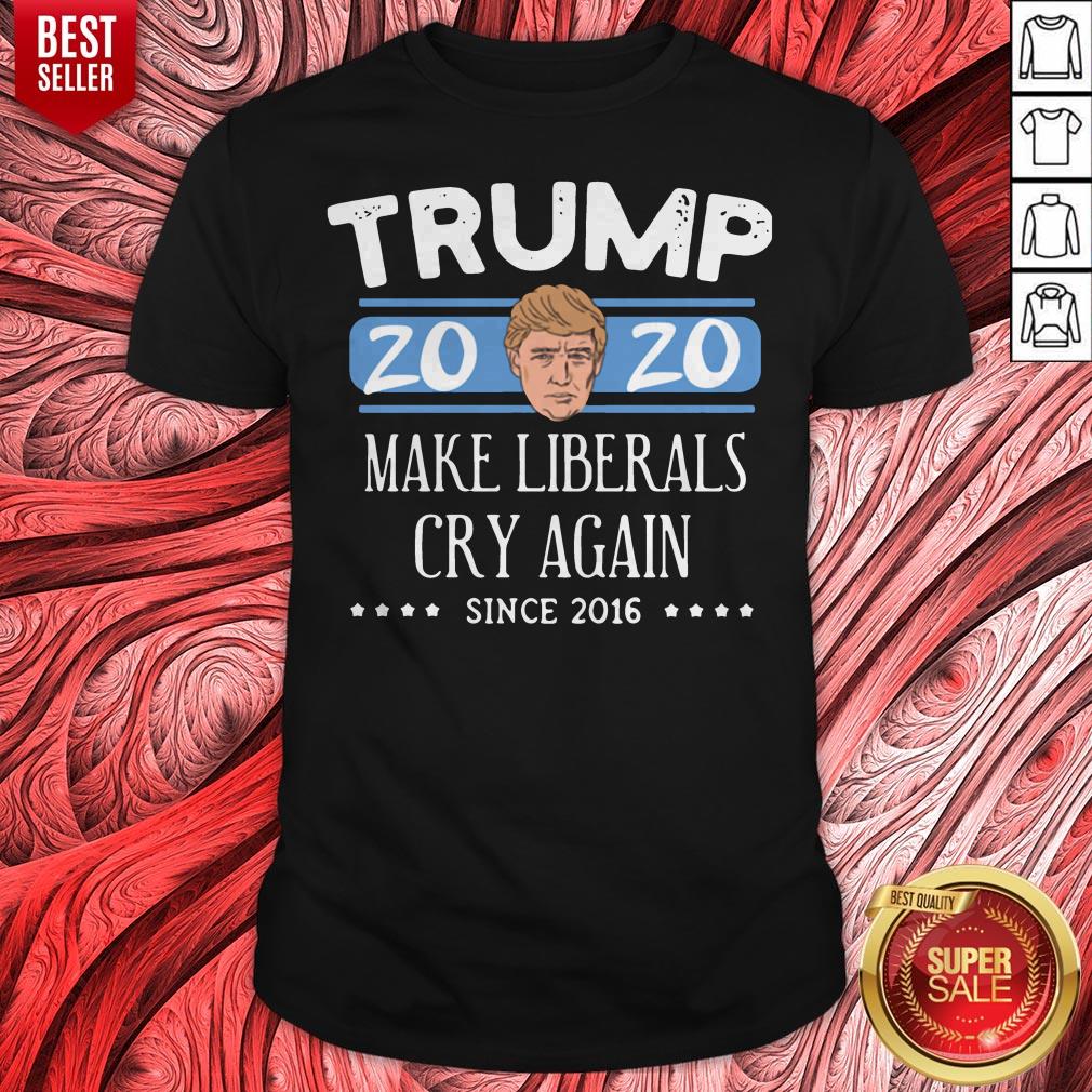 Trump 2020 Make Liberals Cry Again Since 2016 Shirt