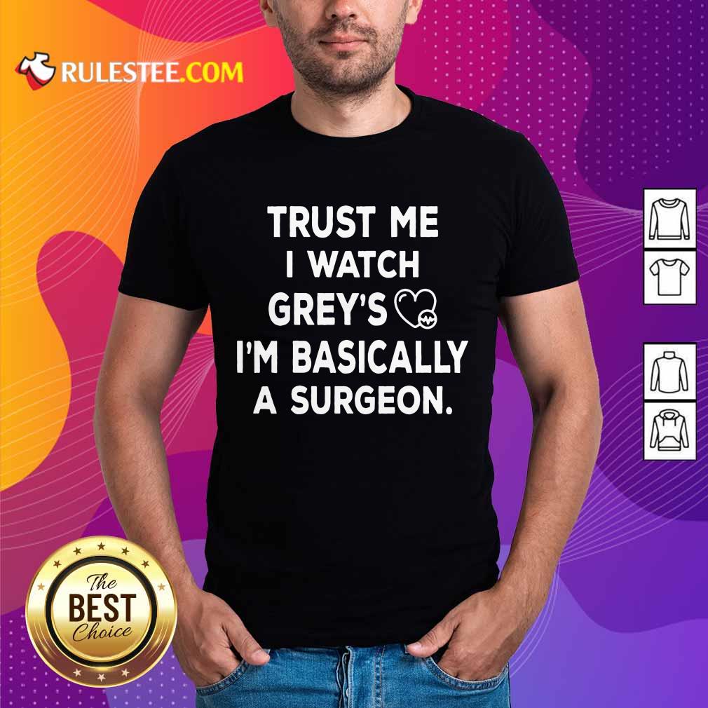 Trust Me I Watch Greys Shirt