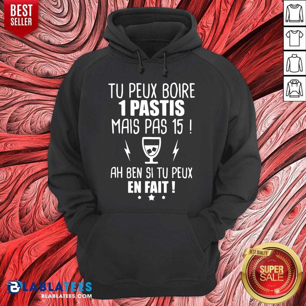 Tu Peux Boire 1 Pastis Mais Pas 15 Ah Ben Si Tu Peux En Fait Shirt - Image 5