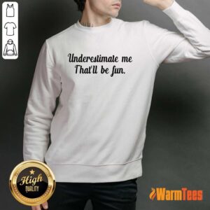 Alternative view of Underestimate Me That'll Be Fun Shirt