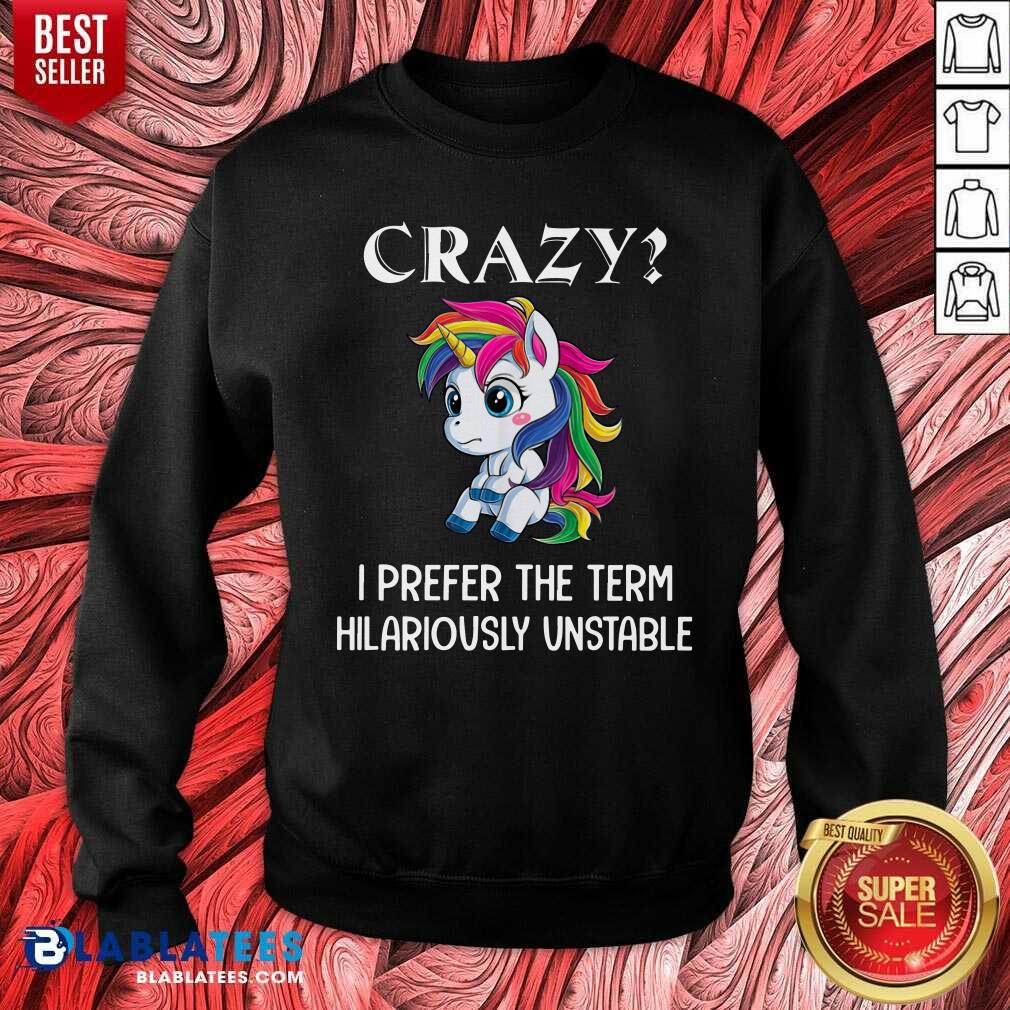Unicorn Crazy I Prefer The Term Hilariously Unstable Shirt - Image 4