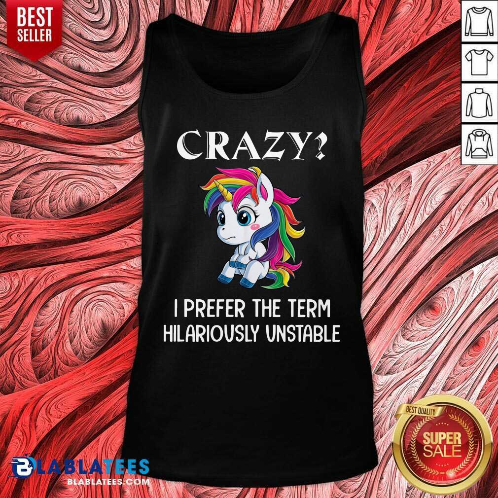 Unicorn Crazy I Prefer The Term Hilariously Unstable Shirt - Image 3