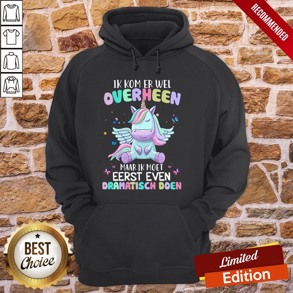 Unicorn Ik Kom Er Wel Overheen Maar Ik Moet Eerst Even Dramatisch Doen Shirt - Image 5